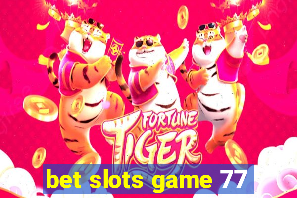 bet slots game 77